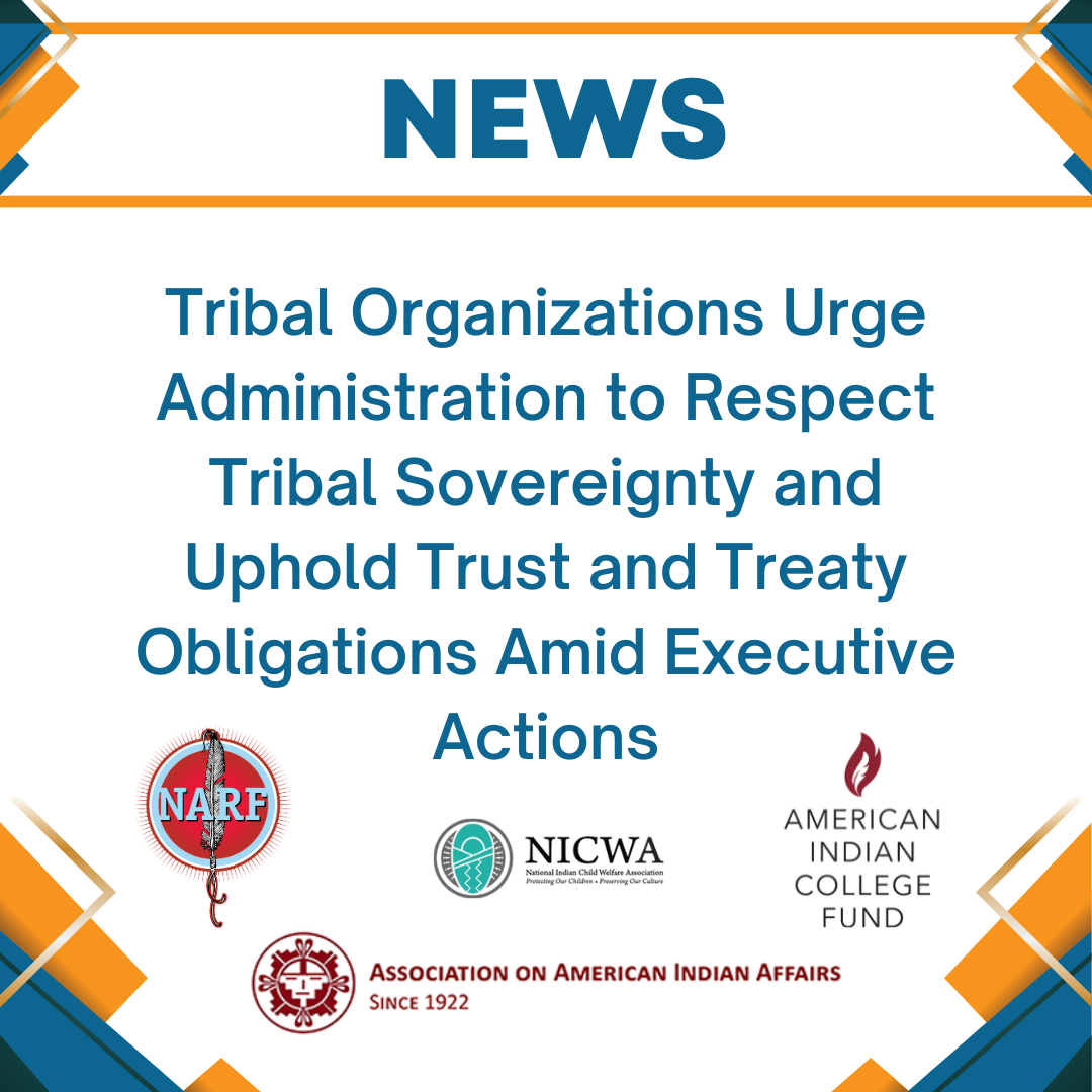 Tribal Organizations Urge Administration to Respect Tribal Sovereignty and Uphold Trust and Treaty Obligations Amid Executive Actions
